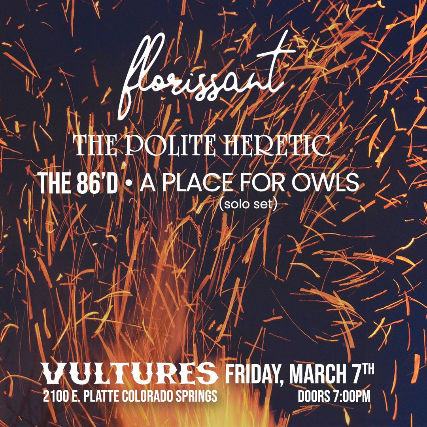 Florissant, The Polite Heretic, The 86’d, A Place For Owls at Vultures – Colorado Springs, CO