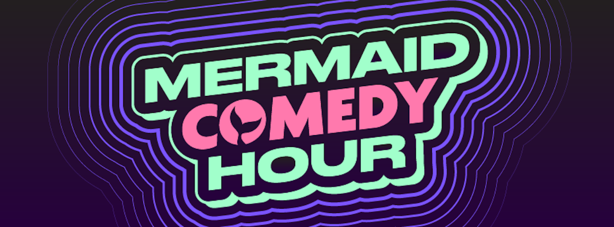Mermaid Comedy Hour ft. Megan Gailey, Sammy Mowrey, Jasmine Ellis, Jihan Sabir, Addy Krider, Joy Mamey, Valerie Tosi, Kari Assad