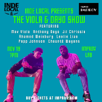 INDE LOCAL PRESENTS: The Viola and Dayo Show ft. Leslie Liao, Rell Battle, Ahamed Weinberg, Papp Johnson, Jil Chrissie, Mav Viola, & Anthony Dayo