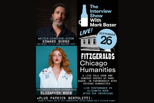 The Interview Show w/ Host Mark Bazer ft. EDWARD BURNS, ELIZABETH MOEN, & Hot Dog Champ Patrick Bertoletti at FITZGERALDS NIGHTCLUB – Berwyn, IL