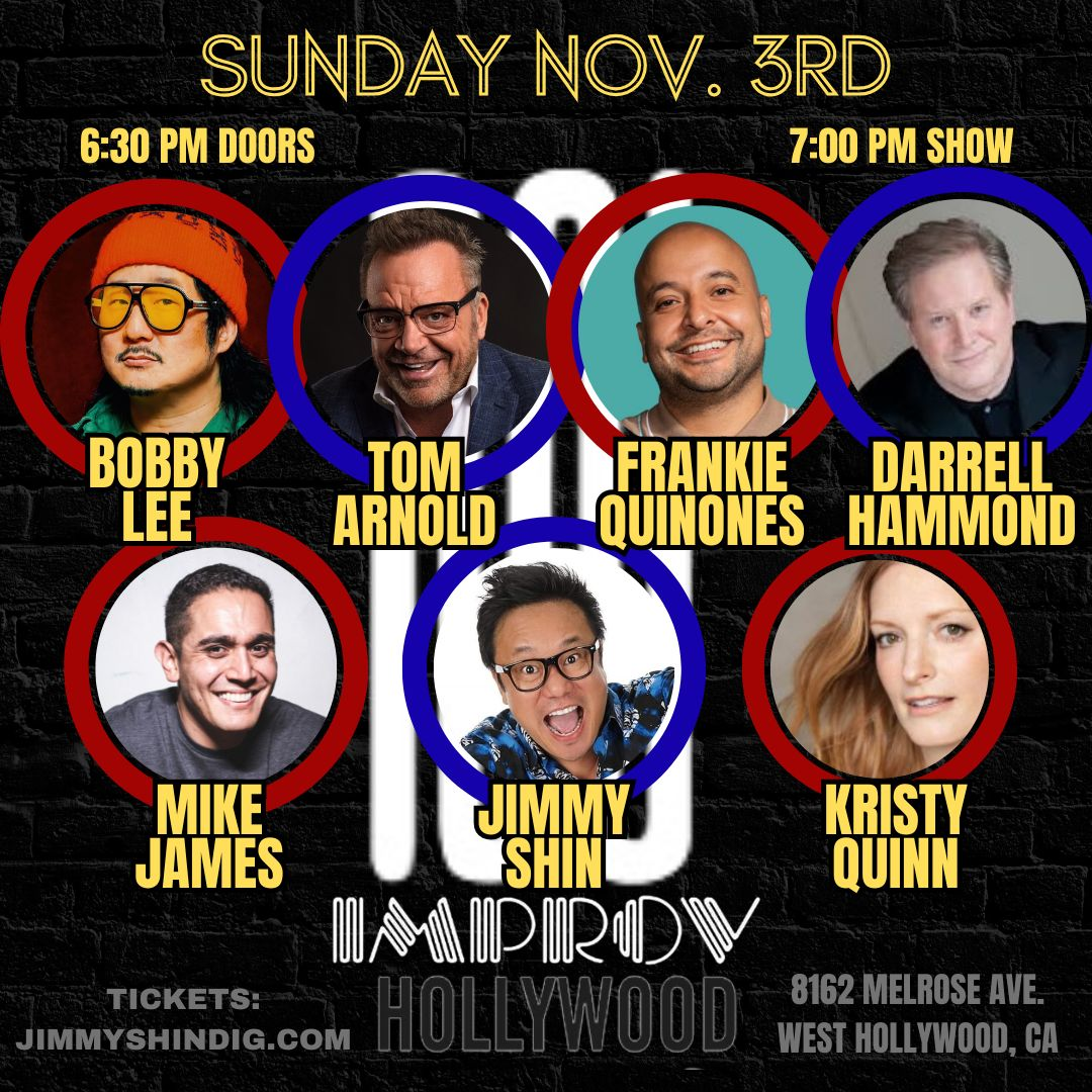 Tonight at the Improv ft. Bobby Lee, Darrell Hammond, Jimmy Shin, Frankie Quinones, Tom Arnold, Kristy Quinn and more TBA!
