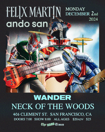 Felix Martin/ Ando San/ Wander at Neck of the Woods – San Francisco, CA