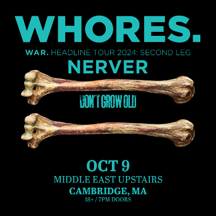 WHORES, Nerver, Don’t Grow Old at Middle East – Upstairs – Cambridge, MA