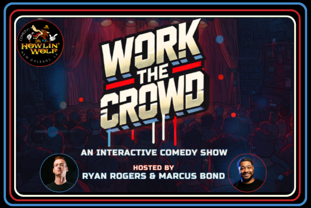 Work The Crowd: A Interactive Comedy Show Hosted By Ryan Rogers and Marcus Bond at The Den at Howlin’ Wolf – New Orleans, LA