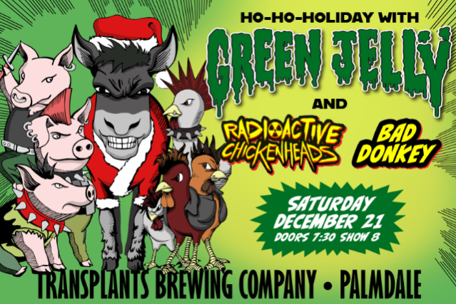 Ho-Ho Holiday with Green Jellÿ , Radioactive Chickenheads & Bad Donkey at Transplants Brewing Company – Palmdale, CA