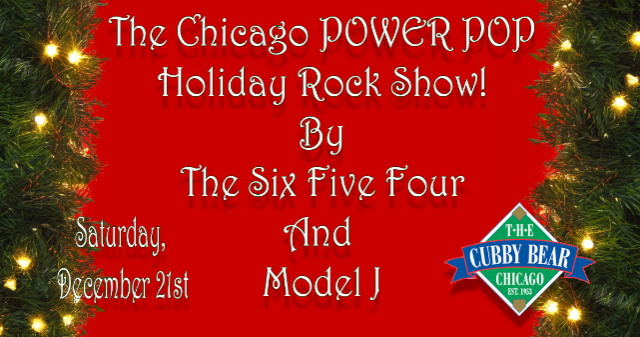 The Chicago POWER Pop Holiday Rock Show! By The SixFiveFour and Model J at Cubby Bear – Chicago, IL