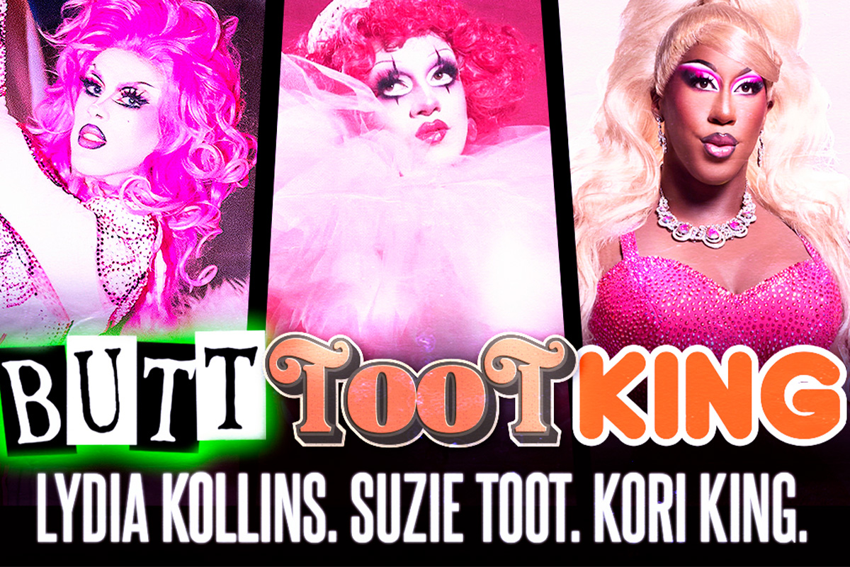 BUTTTOOTKING: Lydia Kollins, Suzie Toot + Kori King from RuPaul's Drag Race