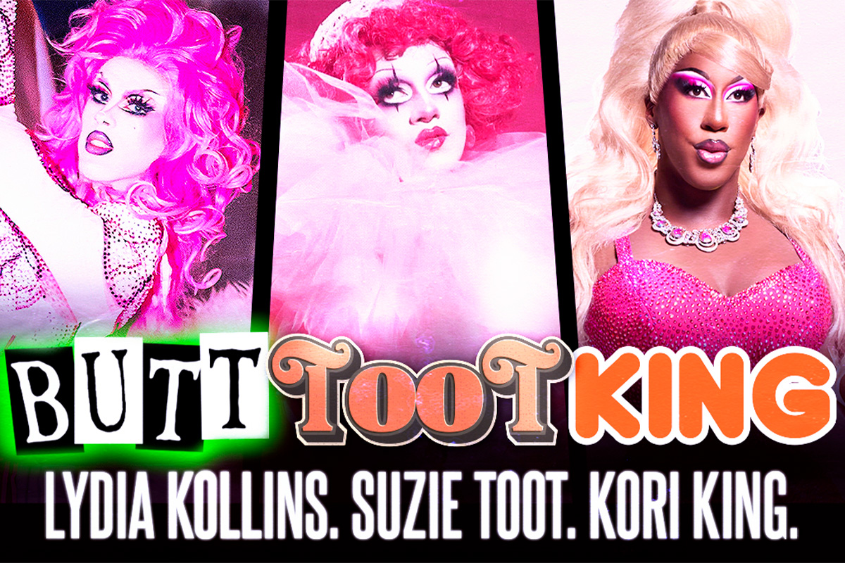 BUTTTOOTKING: Lydia Kollins, Suzie Toot + Kori King from RuPaul's Drag Race