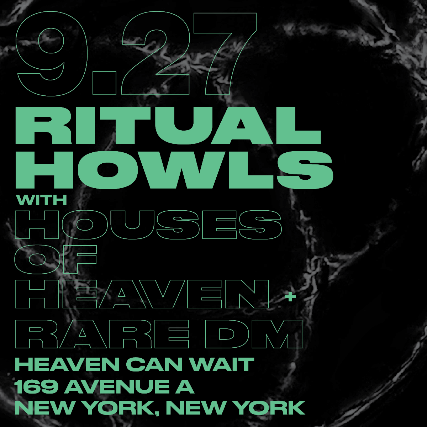 Ritual Howls, Houses of Heaven, Rare DM at Heaven Can Wait – New York, NY