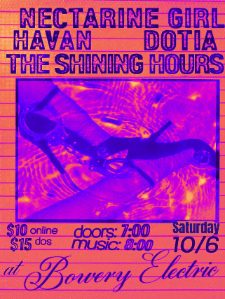 Nectarine Girl, The Shining Hours, Havan , Dotia at The Bowery Electric – New York, NY