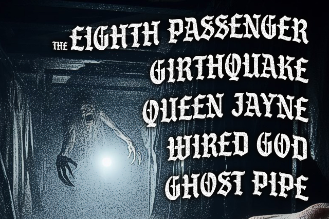 The Eighth Passenger, Girthquake, Queen Jayne, Wired God, Ghost Pipe