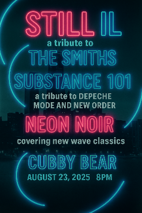 Still IL a tribute to The Smiths, Substance 101 a tribute to Depeche Mode and New Order, Neon Noir: New Wave Classics at Cubby Bear – Chicago, IL