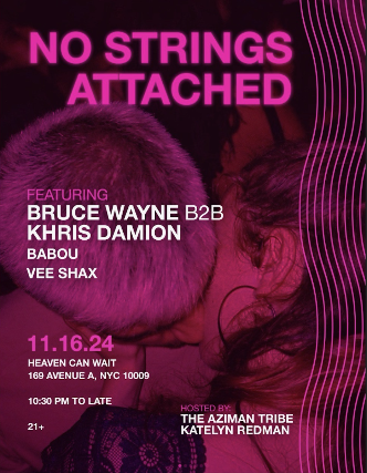 NO STRINGS ATTACHED featuring BRUCE WAYNE b2b KHRIS DAMION, BABOU, and VEE SHAX hosted by KATELYN REDMAN and THE AZIMAN TRIBE at Heaven Can Wait – New York, NY