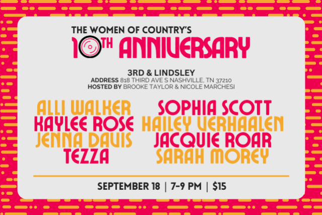 The Women of Country Presents the 10th Anniversary featuring Alli Walker , Kaylee Rose , Jenna Davis , Sophia Scott , Hailey Verhaalen , Jacquie Roar , Sarah Morey + Tezza at 3rd and Lindsley – Nashville, TN