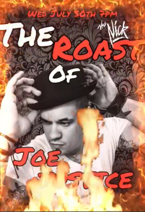 The Roast of Joe Justice at The Nick! No Cover! Wednesday July 30th 7pm