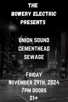 Union Sound, Cementhead, Sewage at The Bowery Electric – New York, NY