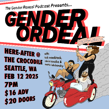 Gender Reveal Podcast Presents: Gender Ordeal w/ Tuck Woodstock, Calvin Kasulke & Mattie Lubchansky at Here – After – Seattle, WA