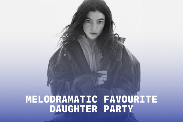 MELODRAMATIC FAVOURITE DAUGHTER PARTY: A Lorde Dance Party