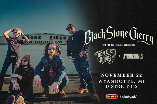 BLACK STONE CHERRY wsg Them Dirty Roses & Ayron Jones