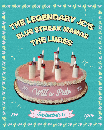 Will's Pub 30 year anniversary ft. The Legendary JC's, Blue Streak Mamas, and The Ludes