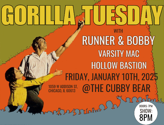 Gorilla Tuesday w/ Hollow Bastion, Runner & Bobby & Varsity Mac at Cubby Bear – Chicago, IL