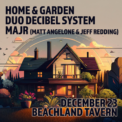 Home & Garden, Duo Decibel System, MAJR (Matt Angelone & Jeff Redding) at Beachland Tavern – Cleveland, OH