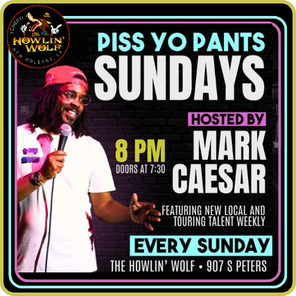 Piss Yo’ Pants Sundays hosted by Mark Caesar at The Den at Howlin’ Wolf – New Orleans, LA