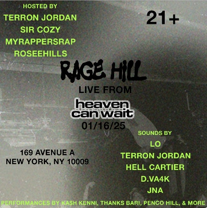 RAGE HILL featuring, LO, TERRON JORDAN, HELL CARTIER, D.VA4K, JNA, KA$H KENNI, THANKS BARI, PENCO HILL & MORE. Hosted by TERRON JORDAN, SIR COZY, MYRAPPERSRAP & ROSEEHILLS at Heaven Can Wait – New York, NY