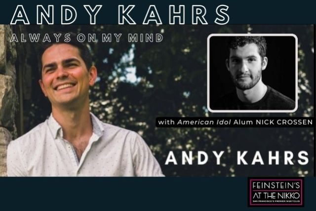 ANDY KAHRS: “Always on My Mind” featuring American Idol Alum Nick Crossen at Feinstein’s at The Nikko – San Francisco, CA