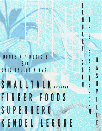 Smalltalk / Finger Foods / Superhero / Kendel Legore at The East Room – Nashville, TN