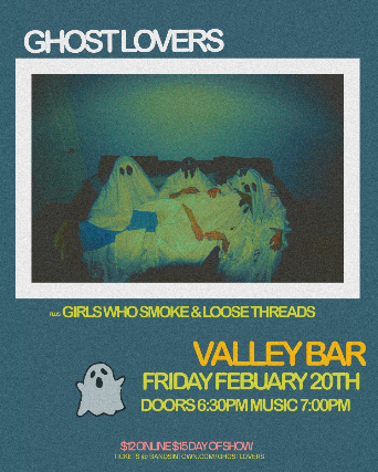 GHOST LOVERS WITH GIRLS WHO SMOKE AND LOOSE THREADS at Valley Bar