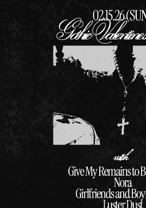 Gothic Valentine’s with Give My Remains to Broadway, Nora, Girlfriends and Boyfriends & Luster Dust at The Dance Cave – Toronto, Canada