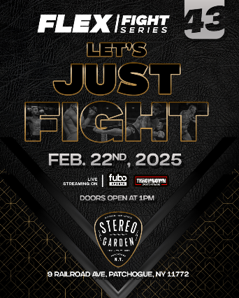 FLEX FIGHT SERIES 43: LET’S JUST FIGHT at Stereo Garden – Patchogue, NY