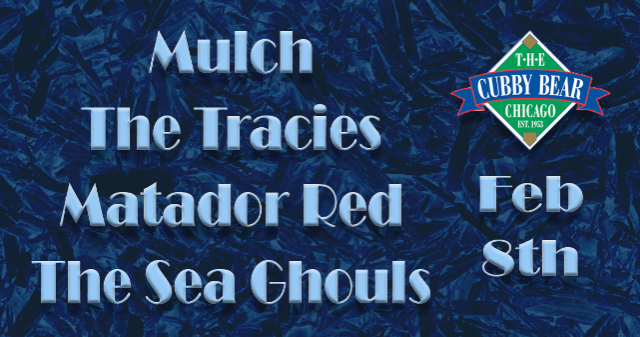 Mulch w/ The Tracies, Matador Red & The Sea Ghouls at Cubby Bear – Chicago, IL