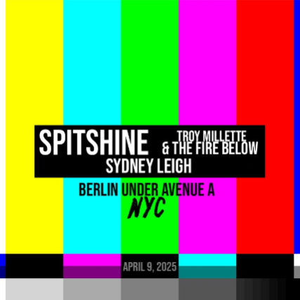 Spitshine, Troy Millette & the Fire Below , Sydney Leigh at Berlin – New York, NY