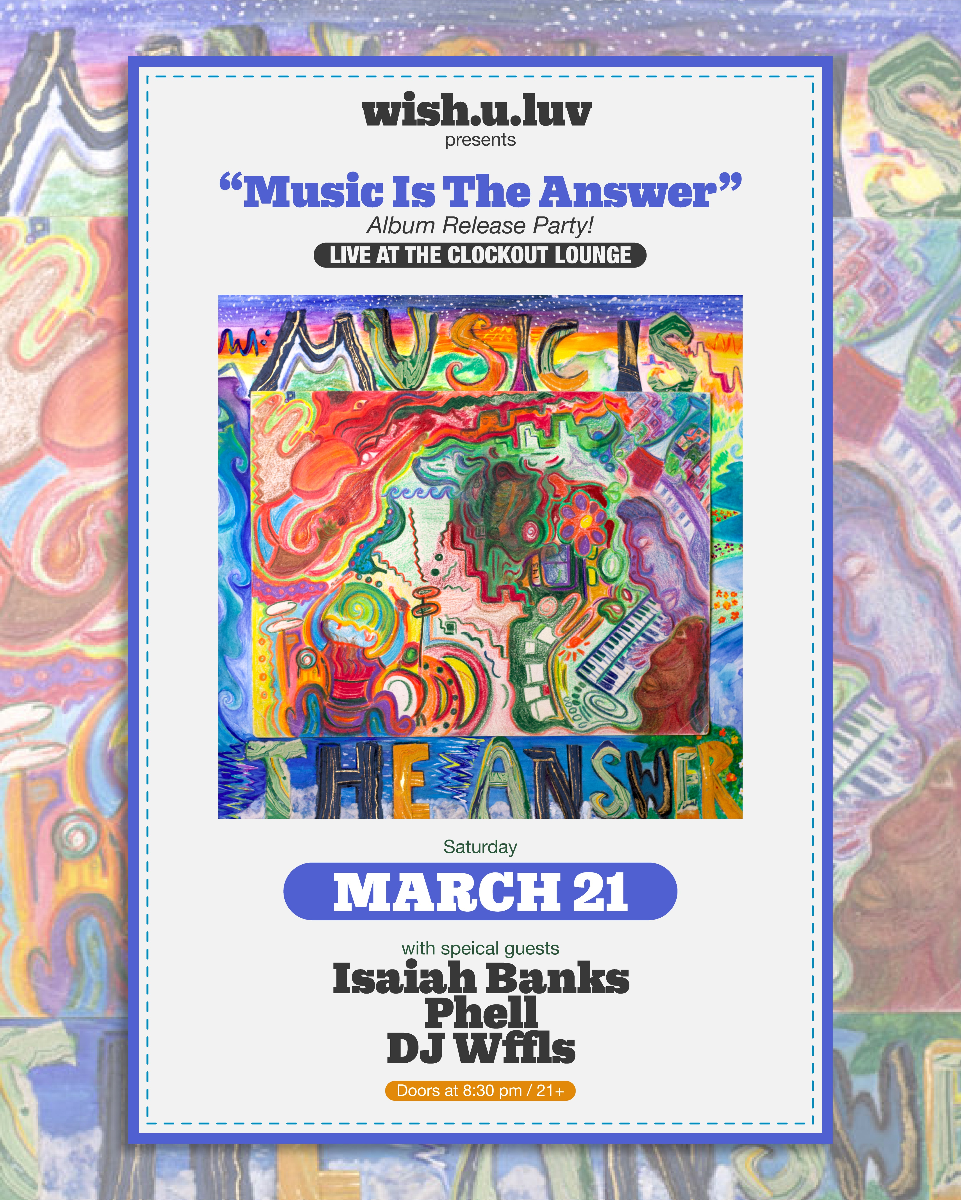 wish.u.luv Presents: Music Is The Answer Album Release Party w/ Isaiah Banks, Phell, DJ Wffls