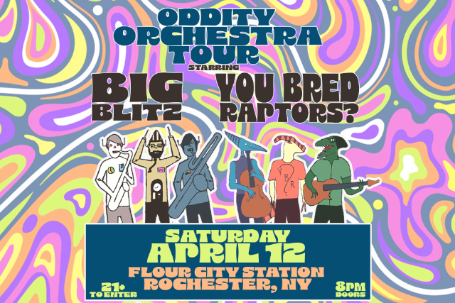 Oddity Orchestra Tour starring Big Blitz & You Bred Raptors? – Flour City Station at Flour City Station – Rochester, NY