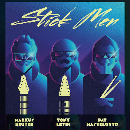 STICK MEN FT. TONY LEVIN, PAT MASTELOTTO and MARKUS REUTER