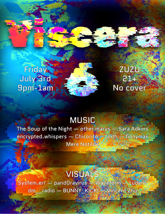 Viscera 6 w/ The Soup of the Night, other marys, Sara Adkins, encrypted.whispers, Chicorito, lilith, finnymax, Mere Notilde | Event Image