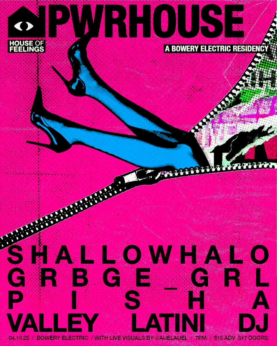 PWRHOUSE: A Bowery Electric Residency | Featuring: Shallowhalo | GRBE_GRL | Pisha | Valley Latini DJ