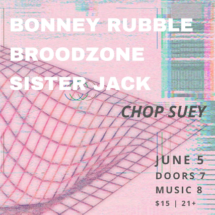 Bonney Rubble, Broodzone, Sister Jack at Chop Suey – Seattle, WA