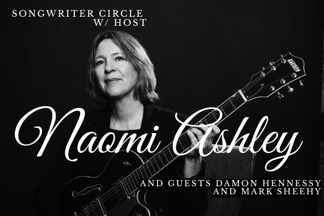 Songwriter Circle w/ host Naomi Ashley and guests Damon Hennessy and Mark Sheehy