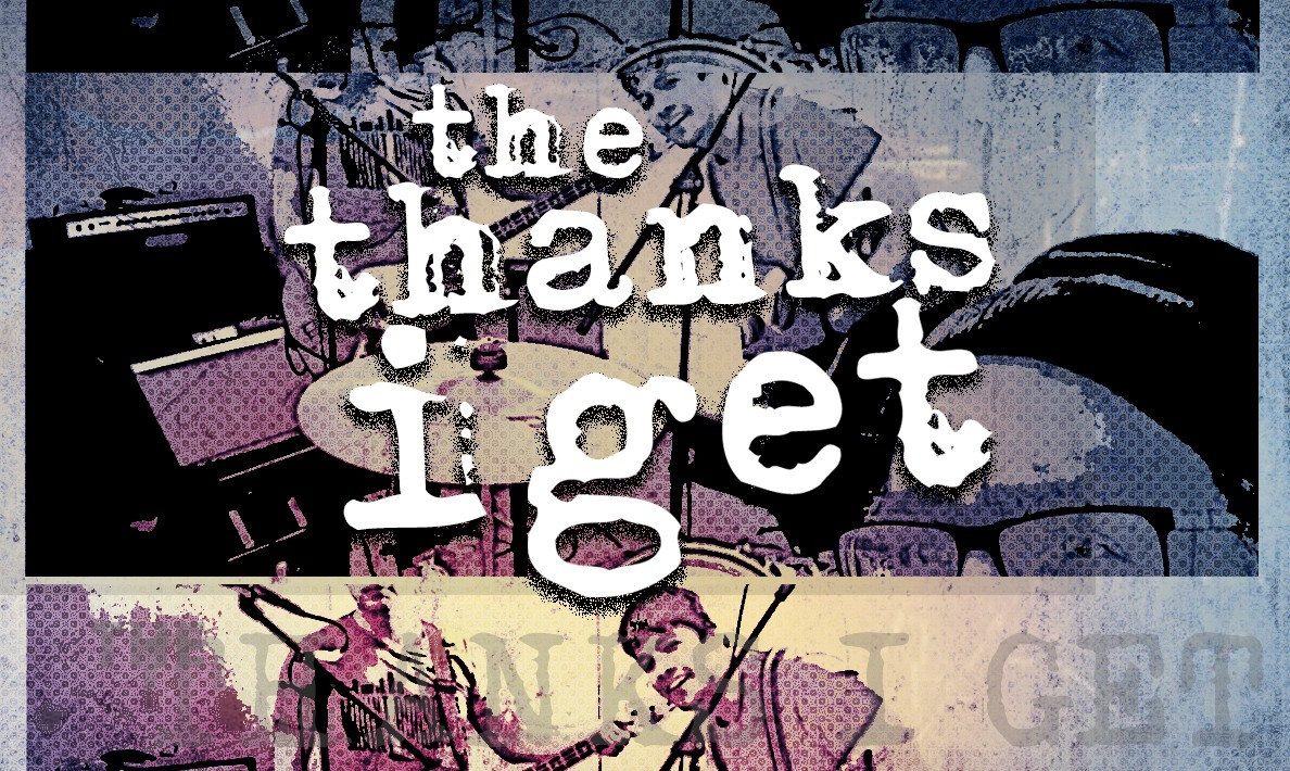 THE THANKS I GET and special guests