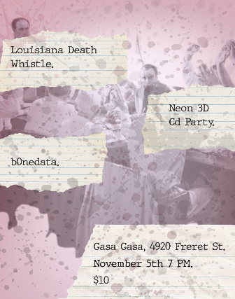 Louisiana Death Whistle, Neon 3D CD Party, b0nedata at Gasa Gasa