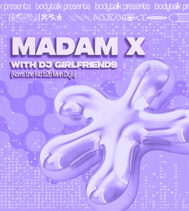 bodytalk: Madam X w/ DJ Girlfriends