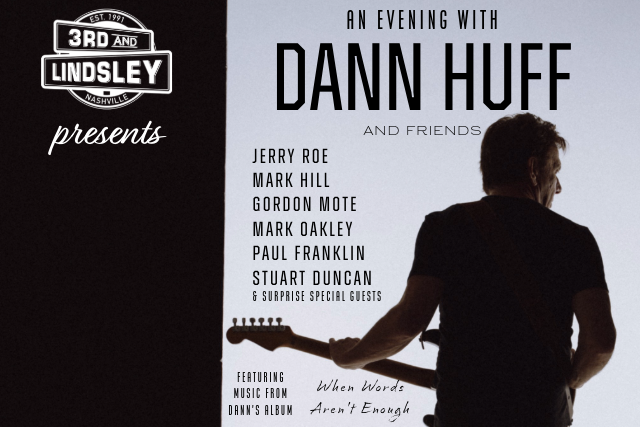 Dann Huff and Friends featuring Jerry Roe , Mark Hill , Gordon Mote , Mark Oakley , Paul Franklin , Stuart Duncan & Surprise Special Guests!