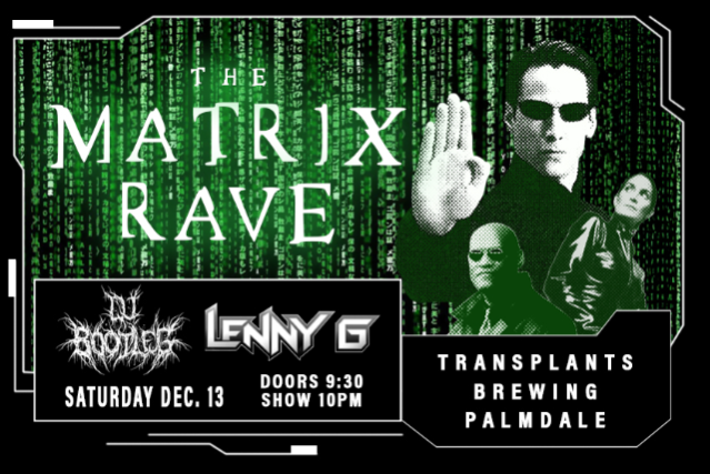 image of THE MATRIX RAVE WITH DJ BOOTLEG & LENNY G image of THE MATRIX RAVE WITH DJ BOOTLEG & LENNY G