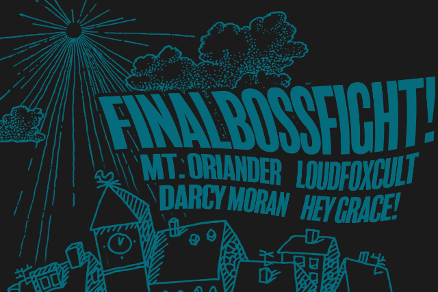Image of FinalBossFight!, Mt. Oriander, LoudFoxCult, Darcy Moran, Hey Grace! Image of FinalBossFight!, Mt. Oriander, LoudFoxCult, Darcy Moran, Hey Grace!