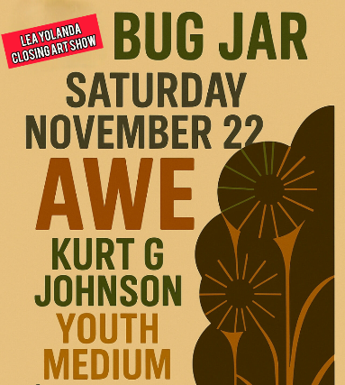 Lea Yolanda Closing Art Show w/ Youth Medium / Kurt G Johnson / Awe