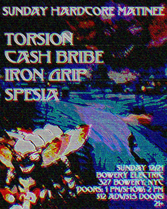 Torsion • Cash Bribe • Iron Grip • Spesia at The Bowery Electric – New York, NY